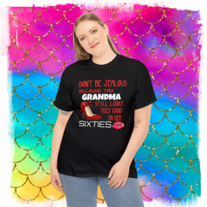 Don’t Be Jealous Cause This Grandma Still Looks Good in Her Sixties, Women’s Shirt, Hot 60, Grandma Gift T-Shirt
