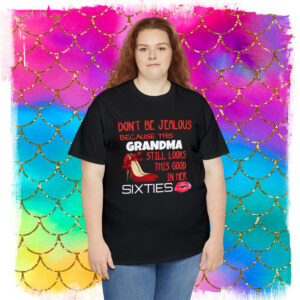 Don’t Be Jealous Cause This Grandma Still Looks Good in Her Sixties, Women’s Shirt, Hot 60, Grandma Gift T-Shirt