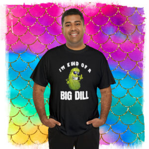 Funny Pickle Shirt, I’m Kind of a Big Dill, Men’s, Women’s, White or Black Text, Funny Big Deal Pickle Lovers Shirt, Pun Pickle Big Dill Gift T-Shirt
