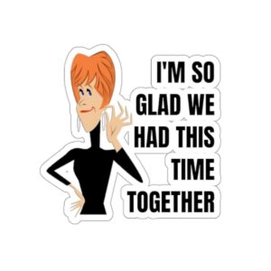 Funny, Besties Kiss-Cut Stickers, I’m So Glad We Had This Time Together, Best Friends, Family Kiss-Cut Stickers, Gift Kiss-Cut Stickers Friends and Family